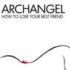 Archangel "How To Lose Your Best Friend"